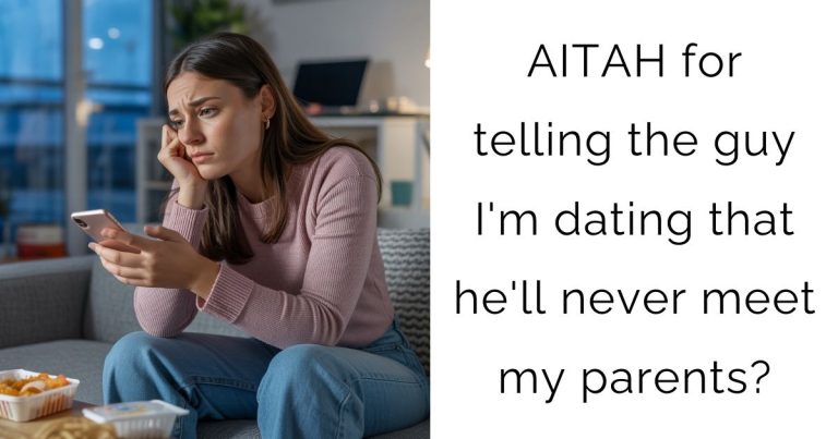 AITAH for telling the guy I’m dating that he’ll never meet my parents?
