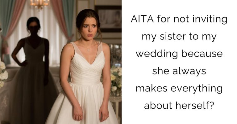 AITA for not inviting my sister to my wedding because she always makes everything about herself?