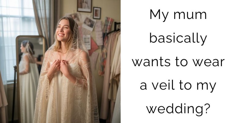 My mum basically wants to wear a veil to my wedding?