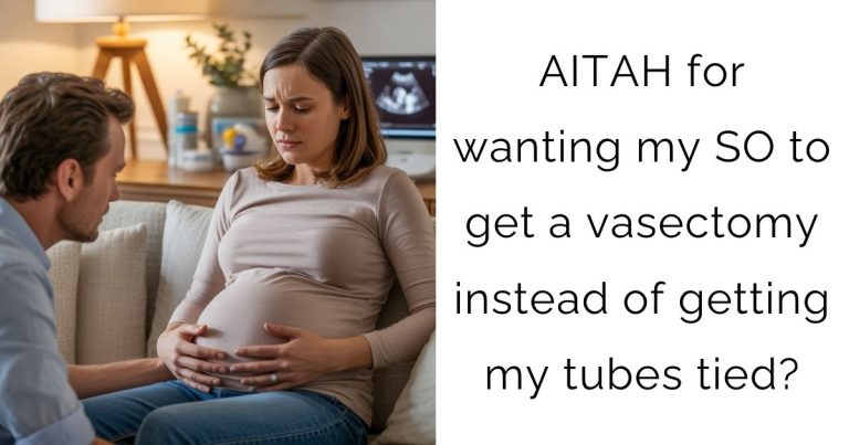 AITAH for wanting my SO to get a vasectomy instead of getting my tubes tied?