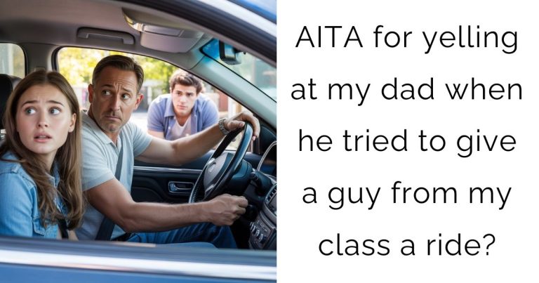 AITA for yelling at my dad when he tried to give a guy from my class a ride?