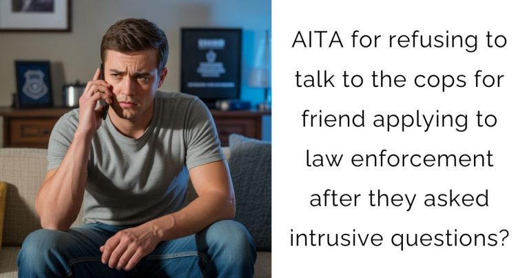 AITA for refusing to talk to the cops for friend applying to law enforcement after they asked intrusive questions?