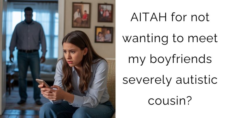 AITAH for not wanting to meet my boyfriends severely autistic cousin?