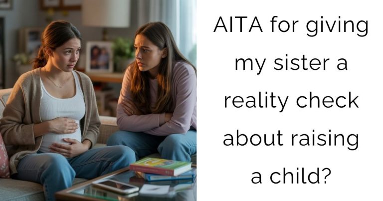 AITA for giving my sister a reality check about raising a child?