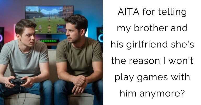 AITA for telling my brother and his girlfriend she’s the reason I won’t play games with him anymore?