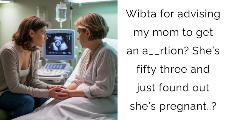Wibta for advising my mom to get an a__rtion? She’s fifty three and just found out she’s pregnant…