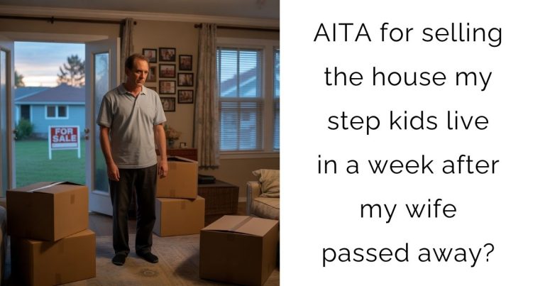 AITA for selling the house my step kids live in a week after my wife passed away?