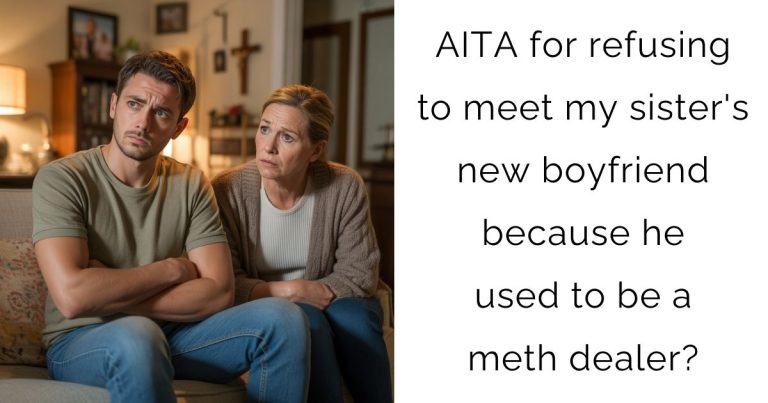 AITA for refusing to meet my sister’s new boyfriend because he used to be a meth dealer?