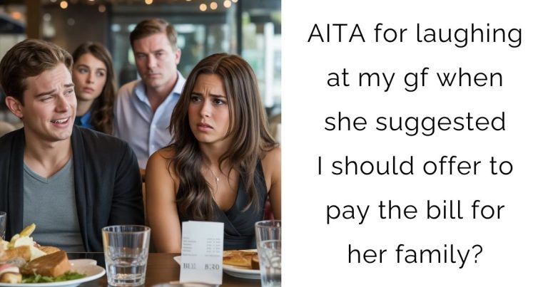 AITA for laughing at my gf when she suggested I should offer to pay the bill for her family?