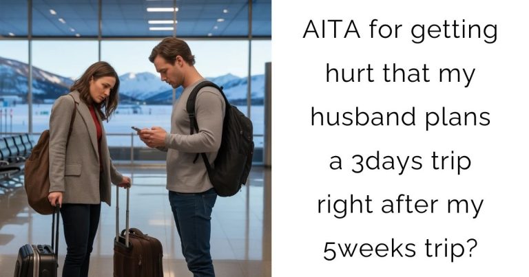 AITA for getting hurt that my husband plans a 3days trip right after my 5weeks trip?