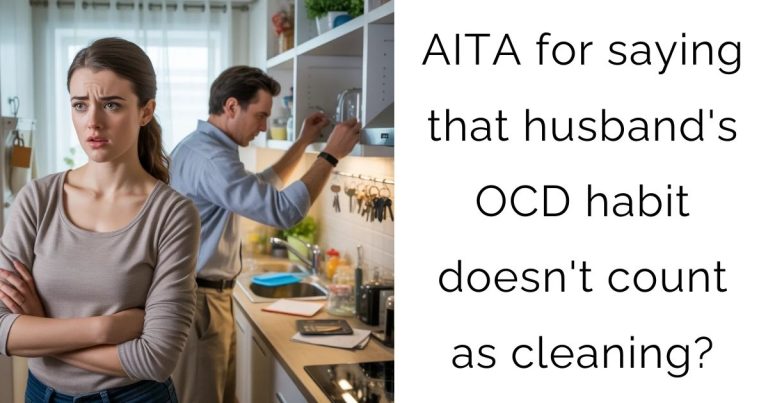 AITA for saying that husband’s OCD habit doesn’t count as cleaning?
