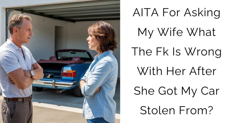 AITA For Asking My Wife What The Fk Is Wrong With Her After She Got My Car Stolen From?