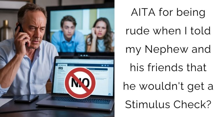 AITA for being rude when I told my Nephew and his friends that he wouldn’t get a Stimulus Check?