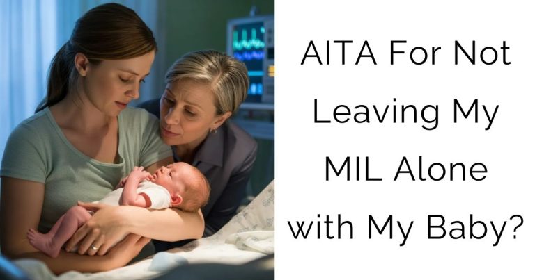 AITA For Not Leaving My MIL Alone with My Baby?