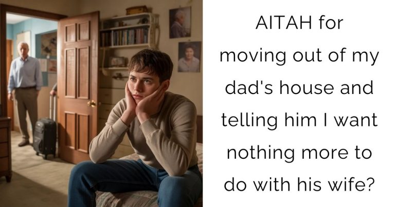 AITAH for moving out of my dad’s house and telling him I want nothing more to do with his wife?