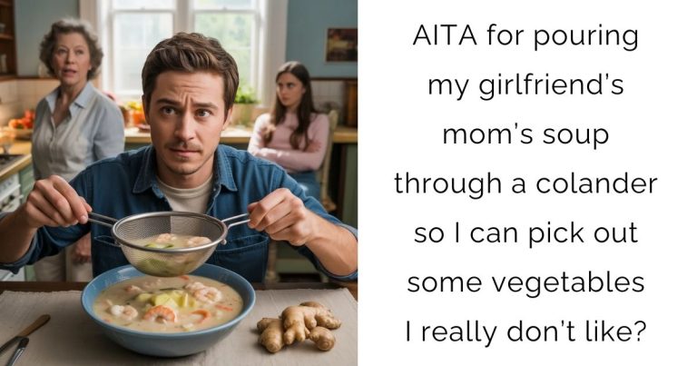 AITA for pouring my girlfriend’s mom’s soup through a colander so I can pick out some vegetables I really don’t like?