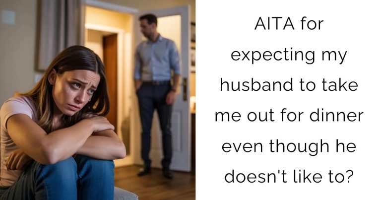 AITA for expecting my husband to take me out for dinner even though he doesn’t like to?