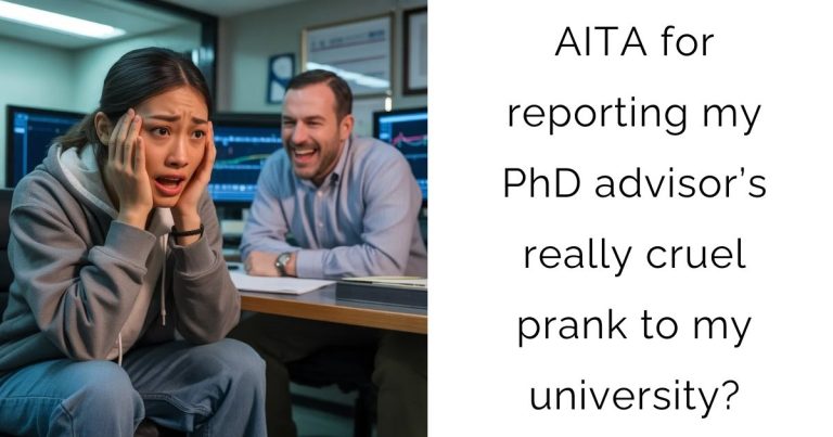 AITA for reporting my PhD advisor’s really cruel prank to my university?