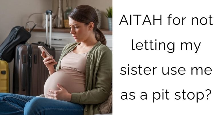 AITAH for not letting my sister use me as a pit stop?