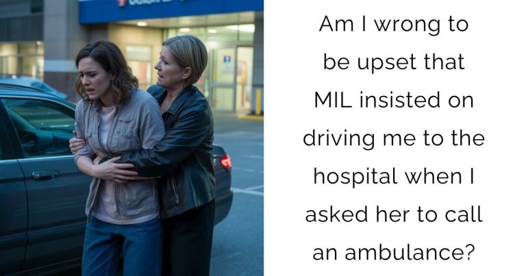 Am I wrong to be upset that MIL insisted on driving me to the hospital when I asked her to call an ambulance?