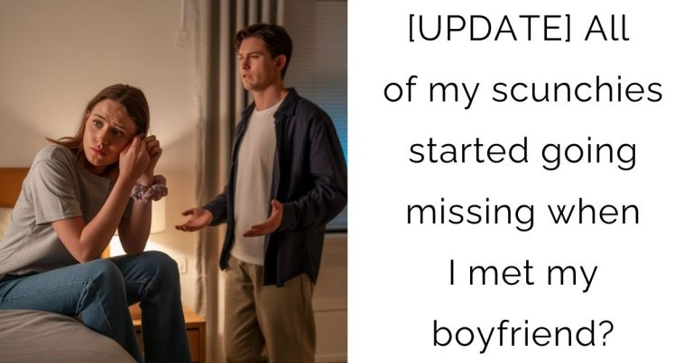 [UPDATE] All of my scunchies started going missing when I met my boyfriend?