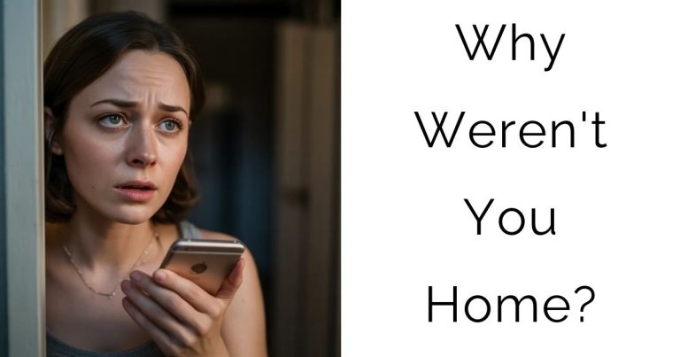 Why Weren’t You Home?