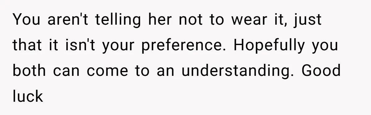 You aren't telling her not to wear it, just that it isn't your preference. Hopefully you both can come to an understanding. Good luck