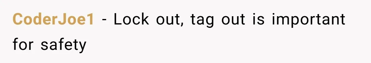 CoderJoe1 − Lock out, tag out is important for safety