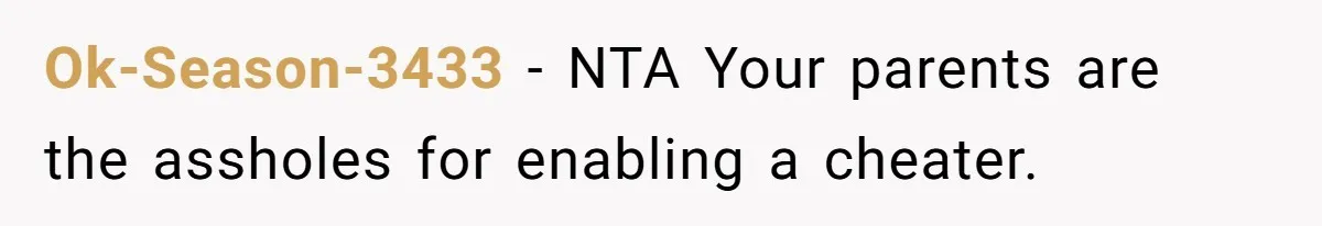 Ok-Season-3433 − NTA Your parents are the assholes for enabling a cheater.
