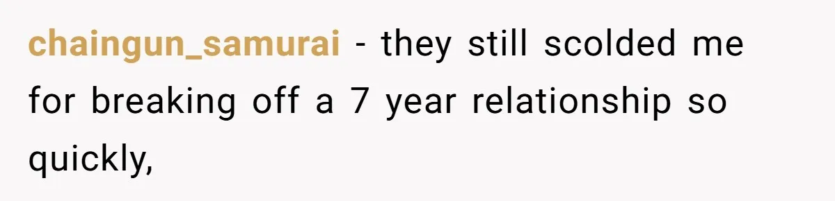 chaingun_samurai − they still scolded me for breaking off a 7 year relationship so quickly,