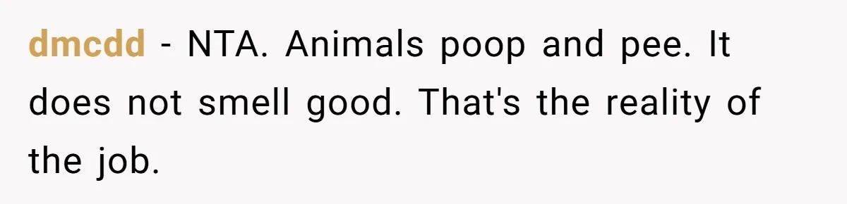 dmcdd − NTA. Animals poop and pee. It does not smell good. That's the reality of the job.