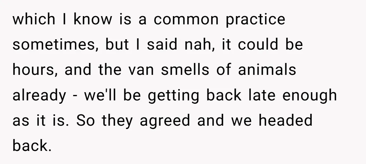 which I know is a common practice sometimes, but I said nah, it could be hours, and the van smells of animals already - we'll be getting back late enough...
