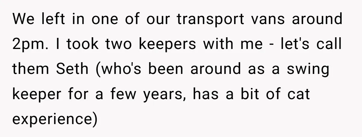 We left in one of our transport vans around 2pm. I took two keepers with me - let's call them Seth (who's been around as a swing keeper for a...