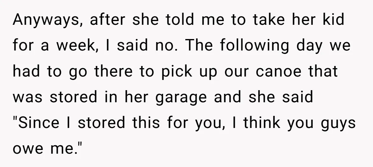 Anyways, after she told me to take her kid for a week, I said no. The following day we had to go there to pick up our canoe that was...