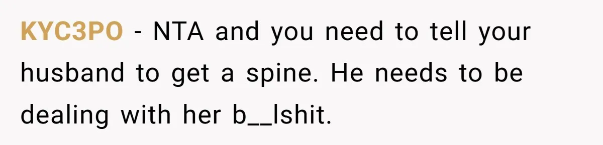 KYC3PO − NTA and you need to tell your husband to get a spine. He needs to be dealing with her b__lshit.