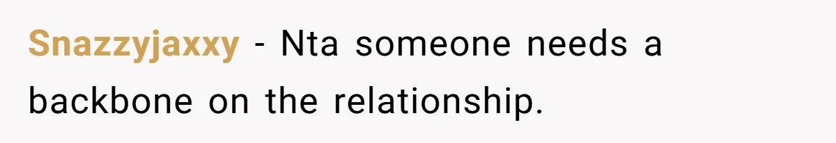 Snazzyjaxxy − Nta someone needs a backbone on the relationship.