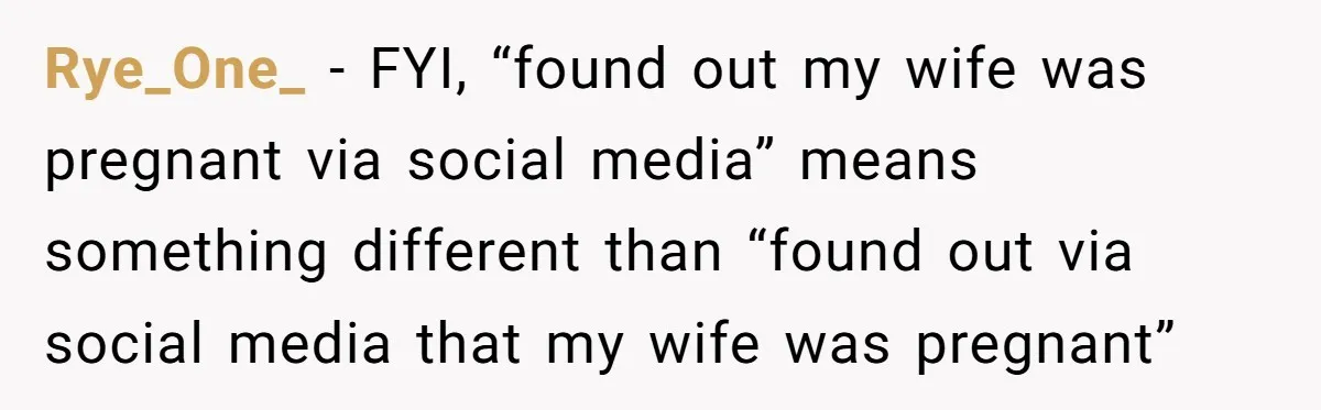 Rye_One_ − FYI, “found out my wife was pregnant via social media” means something different than “found out via social media that my wife was pregnant”