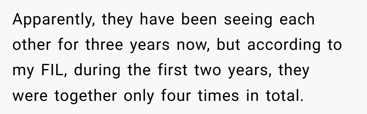Apparently, they have been seeing each other for three years now, but according to my FIL, during the first two years, they were together only four times in total.