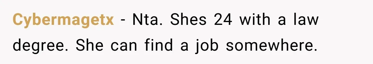 Cybermagetx − Nta. Shes 24 with a law degree. She can find a job somewhere.