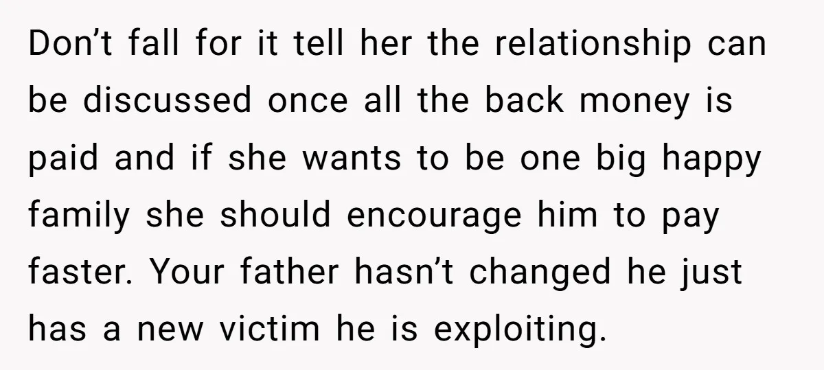 Don’t fall for it tell her the relationship can be discussed once all the back money is paid and if she wants to be one big happy family she should...