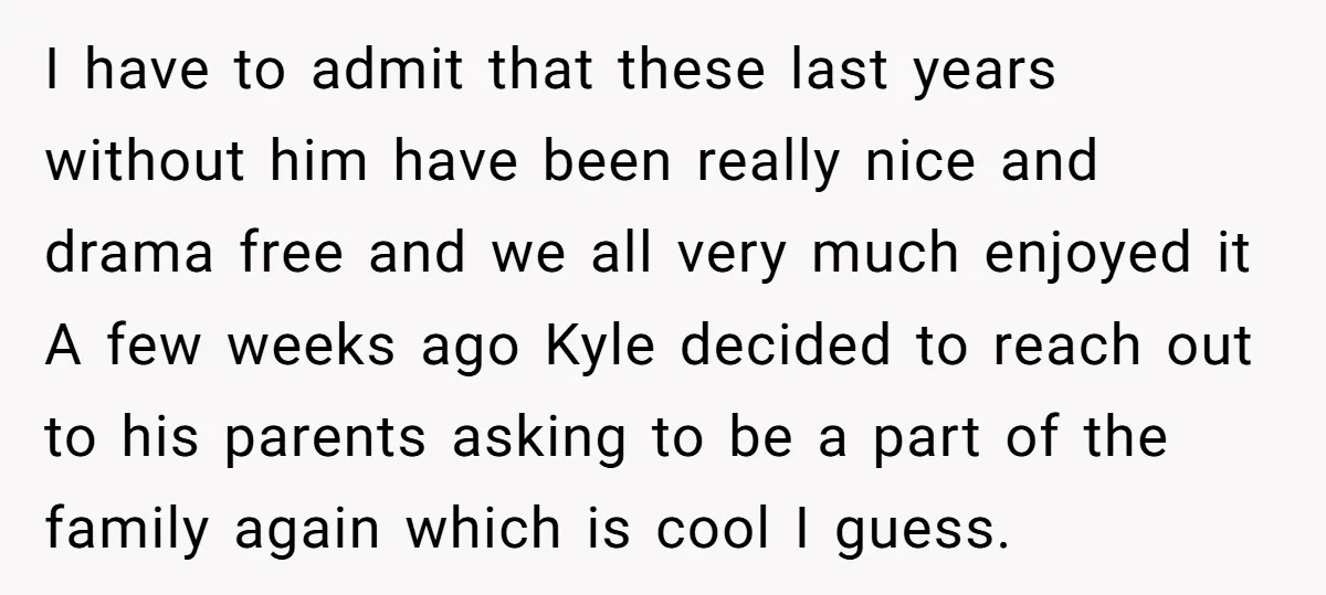 I have to admit that these last years without him have been really nice and drama free and we all very much enjoyed it A few weeks ago Kyle decided...