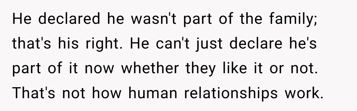 He declared he wasn't part of the family; that's his right. He can't just declare he's part of it now whether they like it or not. That's not how human...