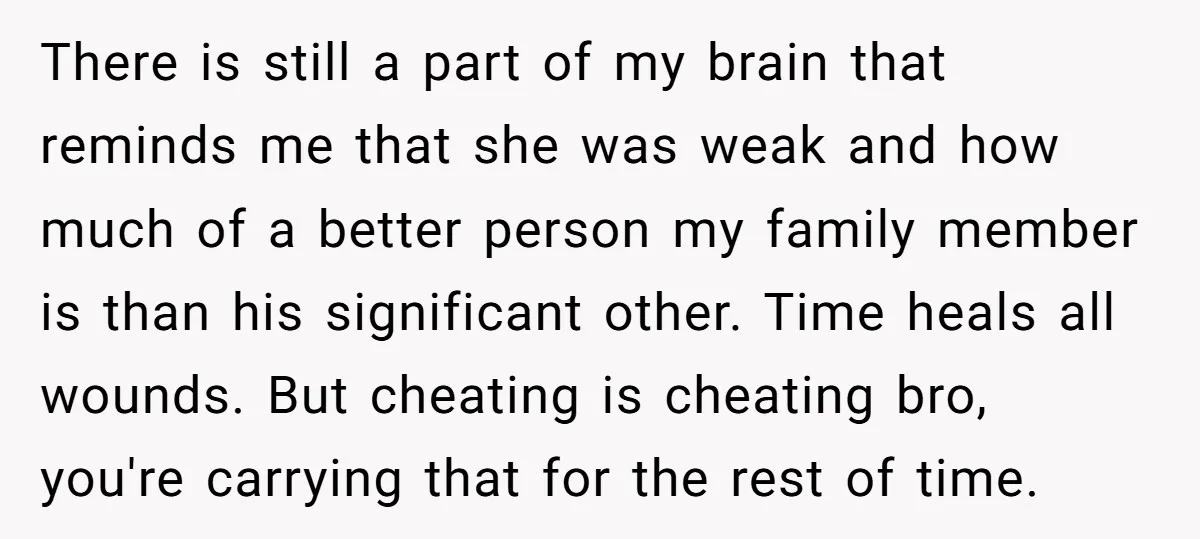 There is still a part of my brain that reminds me that she was weak and how much of a better person my family member is than his significant other....