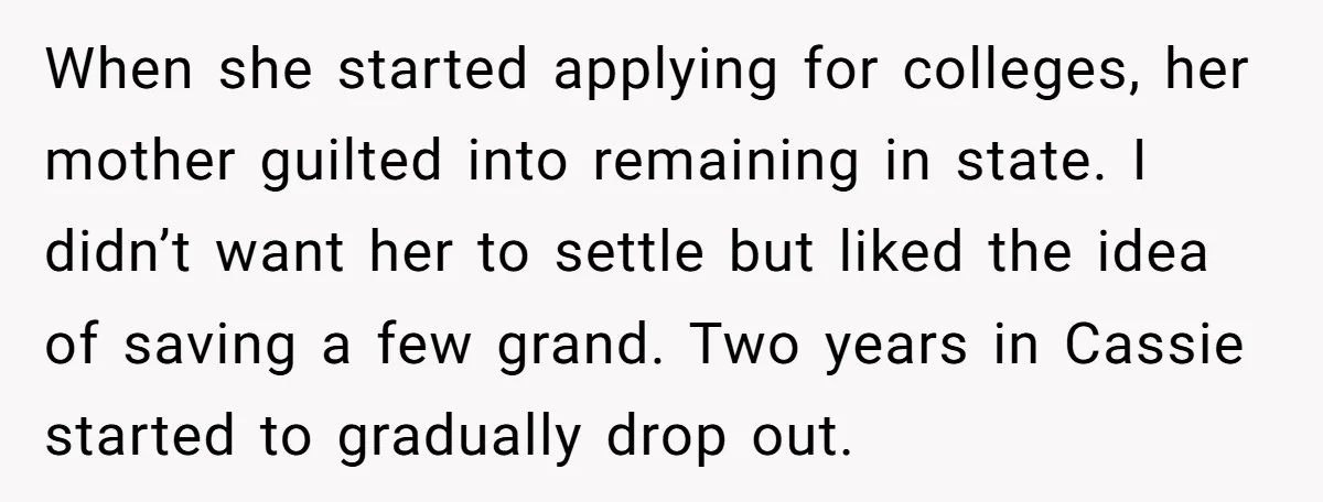 When she started applying for colleges, her mother guilted into remaining in state. I didn’t want her to settle but liked the idea of saving a few grand. Two years...