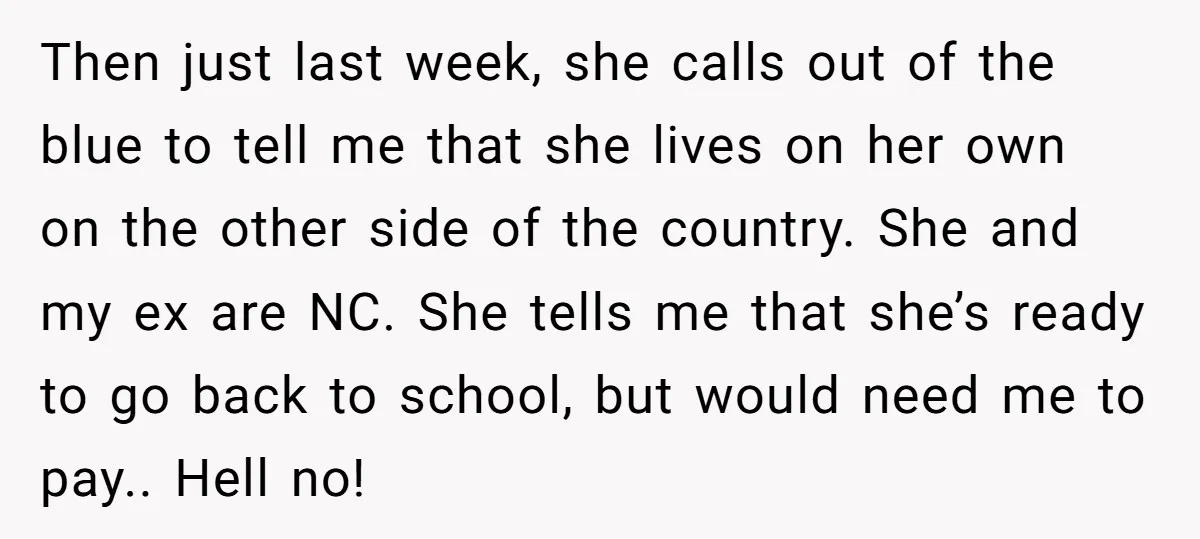 Then just last week, she calls out of the blue to tell me that she lives on her own on the other side of the country. She and my ex...