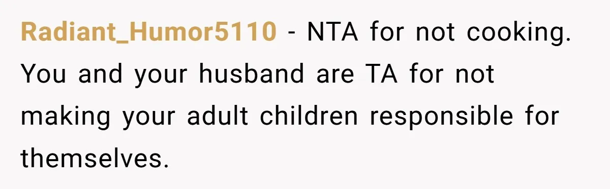Radiant_Humor5110 − NTA for not cooking. You and your husband are TA for not making your adult children responsible for themselves.