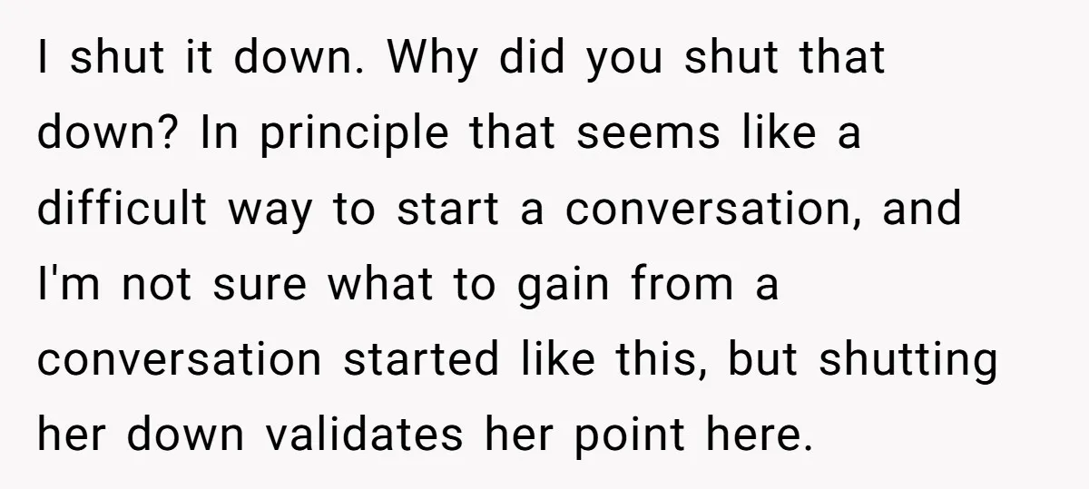 I shut it down. Why did you shut that down? In principle that seems like a difficult way to start a conversation, and I'm not sure what to gain from...