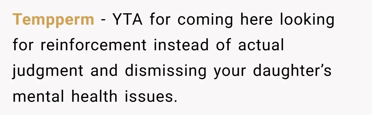 Tempperm − YTA for coming here looking for reinforcement instead of actual judgment and dismissing your daughter’s mental health issues.