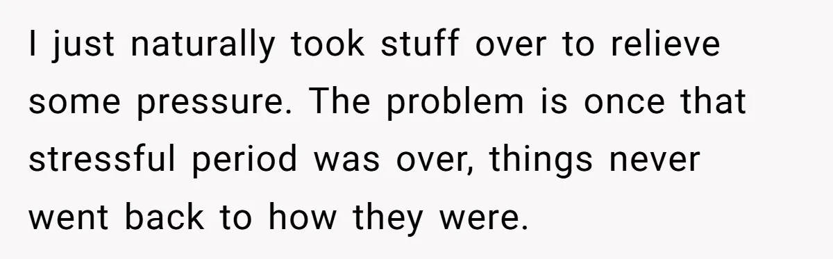 I just naturally took stuff over to relieve some pressure. The problem is once that stressful period was over, things never went back to how they were.