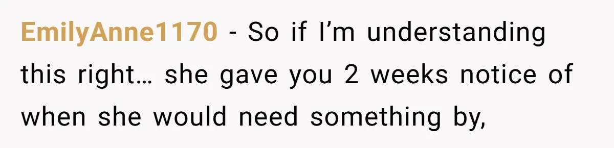 EmilyAnne1170 − So if I’m understanding this right… she gave you 2 weeks notice of when she would need something by,